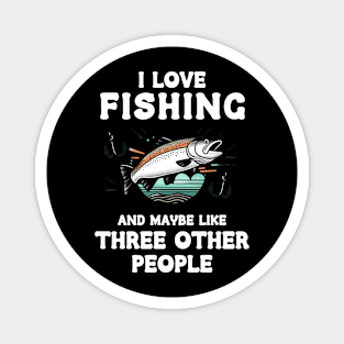 I Love Fishing And Maybe Three Other People Magnet